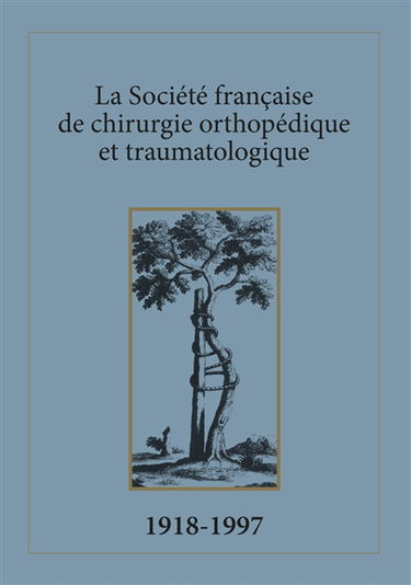 La Société française de chirurgie orthopédique et traumatologique. Vol. 1. 1918-1997