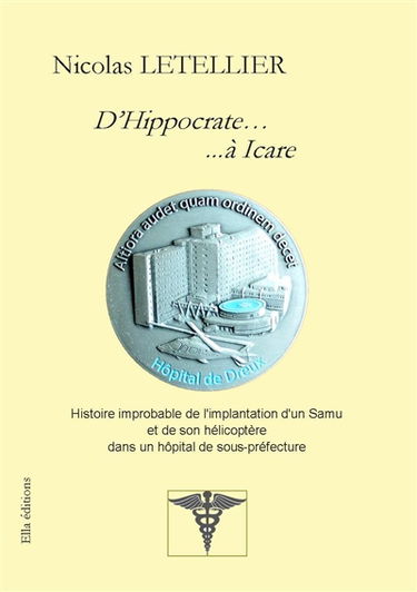 D’Hippocrate… ...à Icare : Histoire improbable de l'implantation d'un Samu et de son hélicoptère dans un hôpital de sous-préfec