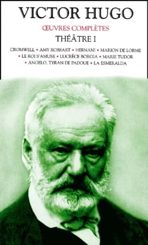 Théâtre Volume 1 : Cromwell.: Amy Robsart. Hernani. Marion de Lorme. Le roi s'amuse. Lucrèce Borgia. Marie Tudor. Angelo, tyran de Padoue. La Esmeralda