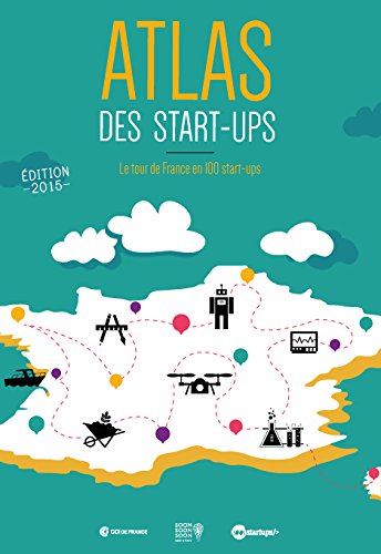 Atlas des start-ups : le guide des 100 startups françaises les plus prometteuses en 2015 - Un livre pour les entrepreneurs