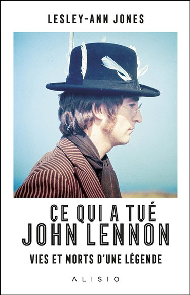 Ce qui a tué John Lennon : vies et morts d'une légende