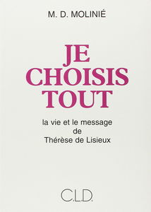 Je choisis tout : la vie et le message de Thérèse de Lisieux