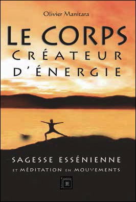 Le corps créateur d'énergie : sagesse essénienne et méditation en mouvements