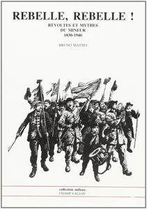 Rebelle, rebelle ! : révoltes et mythes du mineur, 1830-1946