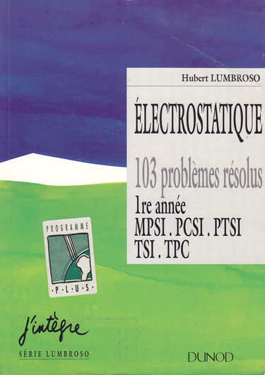 Électrostatique et dynamique des particules chargées: 103 problèmes résolus, 1re année MPSI, PCSI, PTSI, TSI, TPC