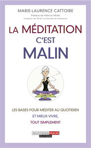 La méditation, c'est malin : les bases pour méditer au quotidien et mieux vivre