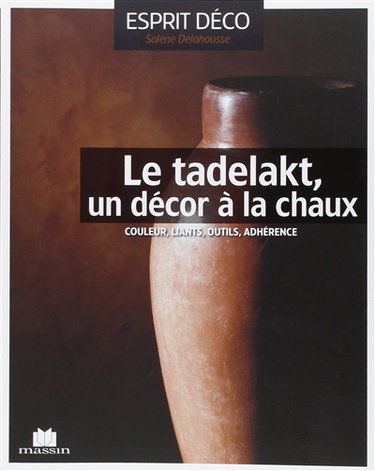 Couverture de Le tadelakt, un décor à la chaux : couleur, liants, outils, adhérence