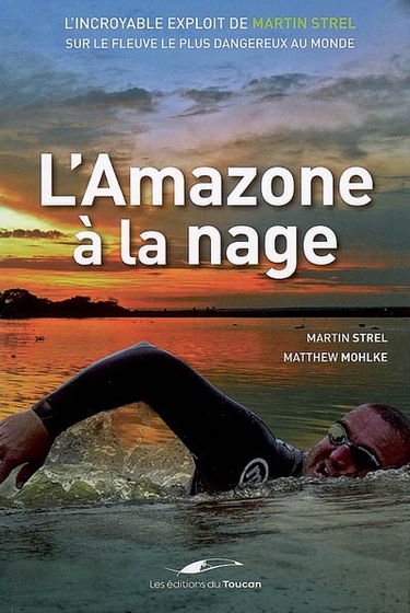 L'Amazone à la nage : l'incroyable exploit de Martin Strel sur le fleuve le plus dangereux au monde