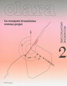 Clara : architecture, recherche, n° 2 (2014). La mosquée bruxelloise comme projet