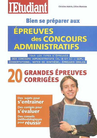 Bien se préparer aux épreuves des concours administratifs : tous les types d'épreuves des concours administratifs (A, B et C) : QCM, dissertations, notes de synthèse, épreuves orales : 20 grandes épreuves corrigées