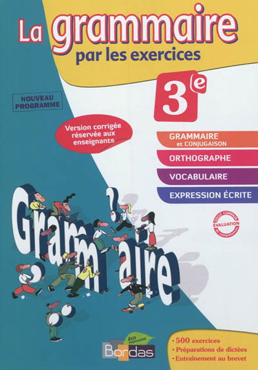 Couverture de La grammaire par les exercices, 3e, nouveau programme : cahier d'exercices avec rappels de cours, fiches méthode, évaluations, préparations de dictées : version corrigée réservée aux enseignants