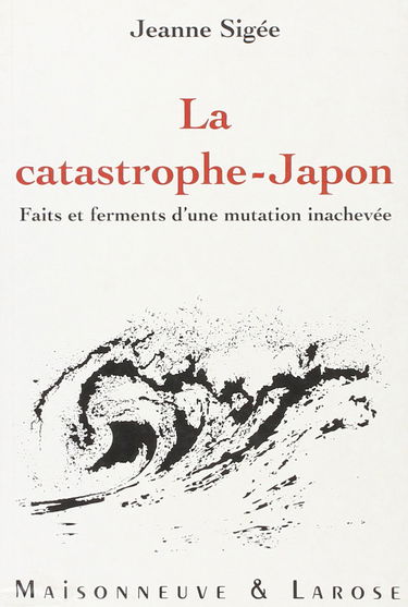 La catastrophe-Japon : faits et ferments d'une mutation inachevée