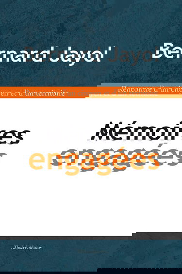 Mémoires engagées - Bernard Jayol: Rencontre d’un citoyen et d’un territoire