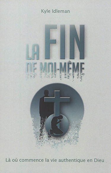 La fin de moi-même : là où commence la vie authentique en Dieu