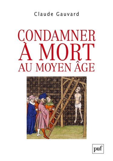 Condamner à mort au Moyen Age : pratiques de la peine capitale en France : XIIIe-XVe siècle
