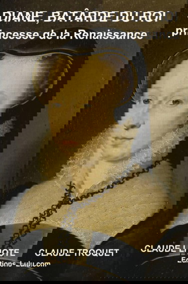 Diane, bâtarde du roi, princesse de la Renaissance
