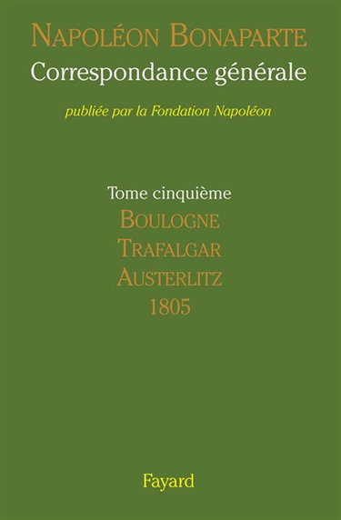 Couverture de Correspondance générale. Vol. 5. Boulogne, Trafalgar, Austerlitz : 1805