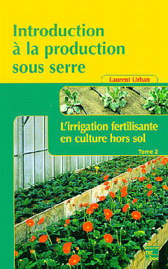 Introduction à la production sous serre. Vol. 2. L'irrigation fertilisante en culture hors sol