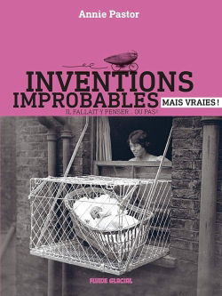 Inventions improbables mais vraies ! : il fallait y penser... ou pas !