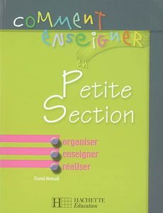 Comment enseigner en petite section : organiser, exiger, réaliser