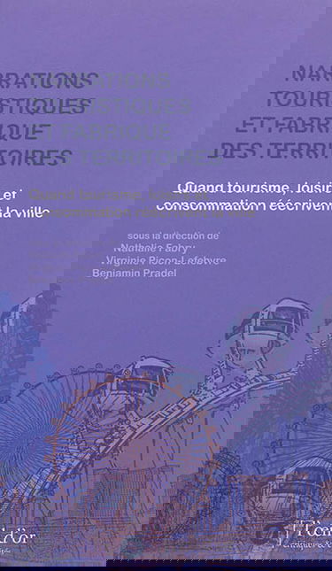 Narrations touristiques et fabrique des territoires : quand tourisme, loisirs et consommation réécrivent la ville