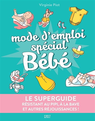 Mode d'emploi spécial bébé : le superguide : résistant au pipi, à la bave et autres réjouissances !