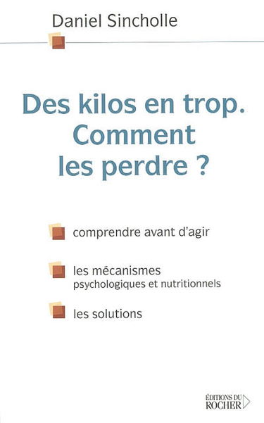 Des kilos en trop, comment les perdre ? : comprendre avant d'agir, les mécanismes psychologiques et nutritionnels, les solutions