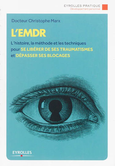 L'EMDR : l'histoire, la méthode et les techniques pour se libérer de ses traumatismes et dépasser ses blocages
