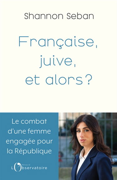 Française, juive, et alors ? : subir l'antisémitisme en politique : le combat d'une femme engagée pour la République
