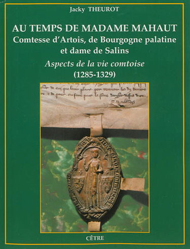 Couverture de Au temps de madame Mahaut, comtesse d'Artois, de Bourgogne palatine et dame de Salins : aspects de la vie comtoise : 1285-1329
