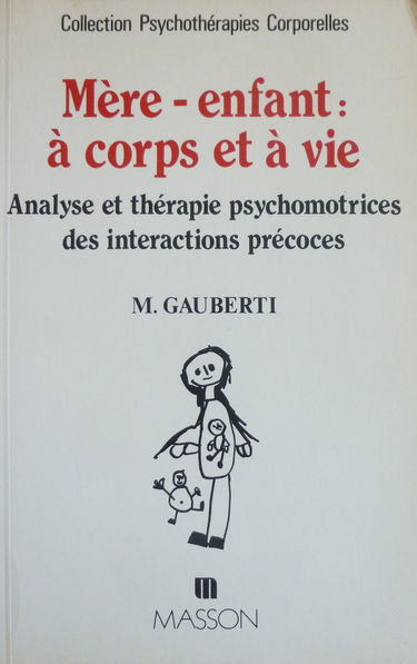 Mère-enfant, à corps et à vie : analyse et thérapie psychomotrices des intéractions précoces
