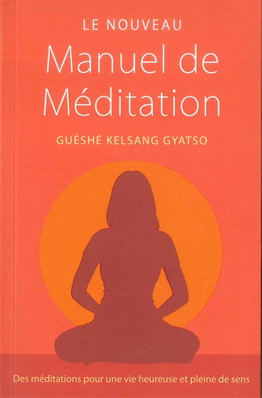 Le nouveau manuel de méditation : des méditations pour une vie heureuse et pleine de sens