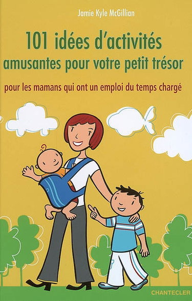 101 idées d'activités amusantes pour votre petit trésor : pour les mamans qui ont un emploi du temps chargé