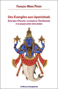 Des Evangiles aux Upanishads : entre Inde et Palestine : les énigmes de l'Ishä Upanishad et de quelques autres textes hindous