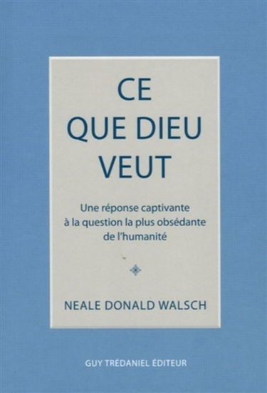 Ce que Dieu veut : une réponse captivante à la question la plus obsédante de l'humanité