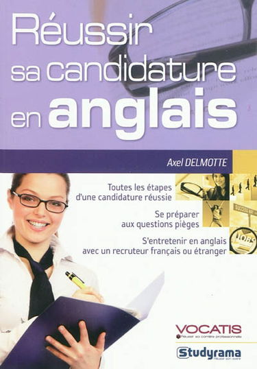 Réussir sa candidature en anglais : toutes les étapes d'une candidature réussie, s'entretenir en anglais avec un recruteur français ou étranger, se préparer aux questions pièges