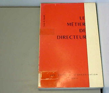 Louis A. Allen. Le Métier de directeur : Ethe Profession of managemente. Traduit de l'américain