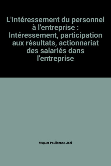 Couverture de L'Intéressement du personnel à l'entreprise : intéressement, participation aux résultats, actionnariat des salariés dans l'entreprise