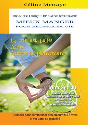 BIO-NUTRI LOGIQUE DE L'AUXILIOTHERAPIE MIEUX MANGER POUR REUSSIR SA VIE: La vie est belle ! Alors Aimez-la pleinement