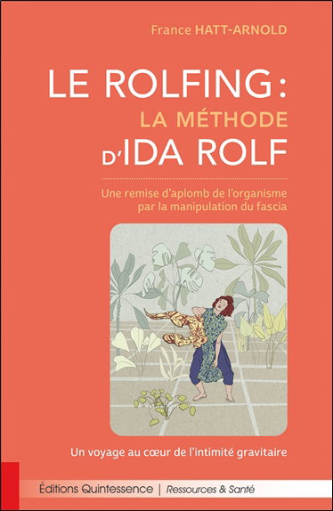 Le rolfing, la méthode d'Ida Rolf : une remise d'aplomb de l'organisme par la manipulation du fascia : un voyage au coeur de l'intimité gravitaire