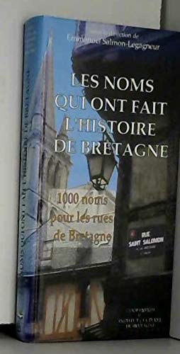 Les noms qui ont fait l'histoire de Bretagne : 1000 noms pour les rues de Bretagne