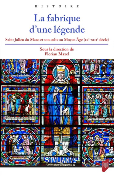 Couverture de La fabrique d'une légende : saint Julien du Mans et son culte au Moyen Age (IXe-XIIIe siècle) par Florian Mazel