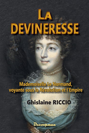 La devineresse : mademoiselle Le Normand, voyante sous la Révolution et l'Empire