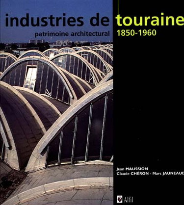 Couverture de Industries de Touraine : patrimoine architectural, 1850-1960