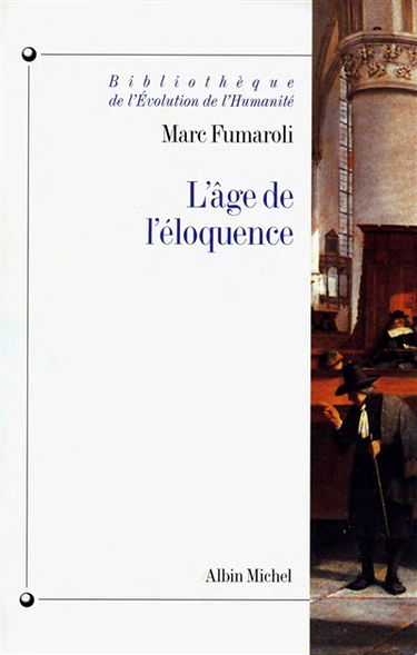 L'âge de l'éloquence : rhétorique et res literaria de la Renaissance au seuil de l'époque classique