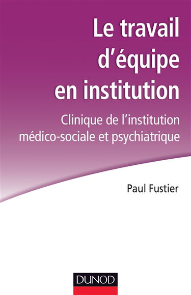 Le travail d'équipe en institution : clinique de l'institution médico-sociale et psychiatrique