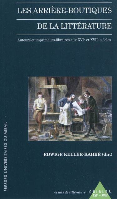Les arrière-boutiques de la littérature : auteurs et imprimeurs libraires aux XVIe-XVIIe siècles
