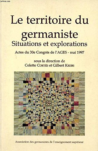 Le territoire du germaniste : Actes du 30e Congrès de l'AGES, Paris et Nanterre, du 22 au 24 mai 1997
