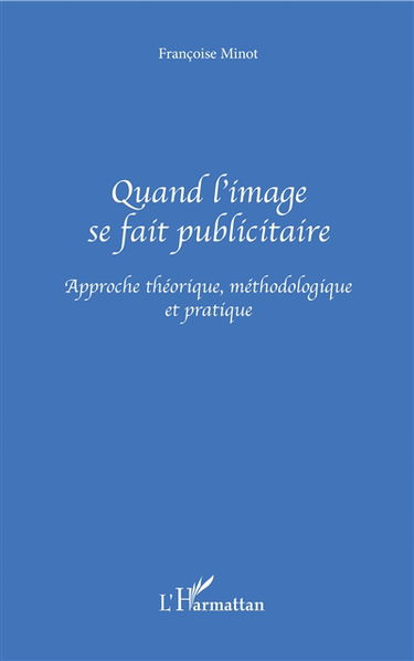 Quand l'image se fait publicitaire : approche théorique, méthodologique et pratique