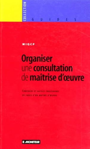 Organiser Une Consultation De Maitrise D'Oeuvre. Concours Et Autres Procedures De Choix D'Un Maitre D'Oeuvre